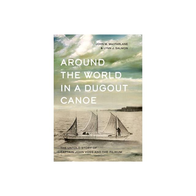 Around the World in a Dugout Canoe - by John MacFarlane & Lynn J Salmon (Hardcover)