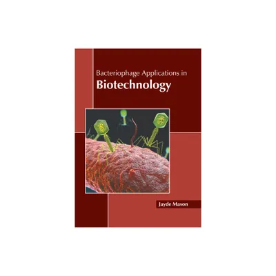 Bacteriophage Applications in Biotechnology - by Jayde Mason (Hardcover)