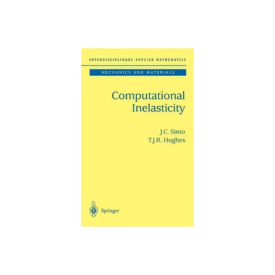 Computational Inelasticity - (Interdisciplinary Applied Mathematics) by J C Simo & T J R Hughes (Hardcover)