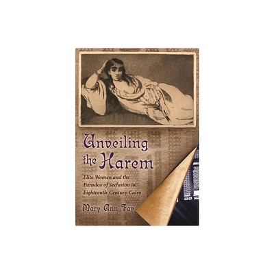 Unveiling the Harem - (Middle East Studies Beyond Dominant Paradigms) by Mary Ann Fay (Hardcover)