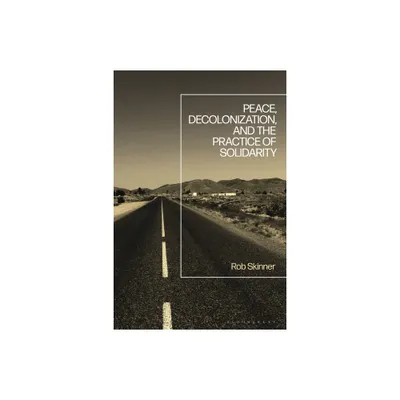 Peace, Decolonization, and the Practice of Solidarity - by Rob Skinner (Hardcover)