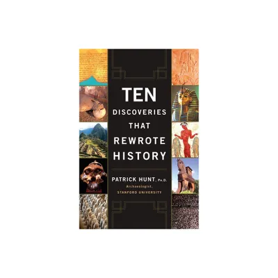 Ten Discoveries That Rewrote History - by Patrick Hunt (Paperback)