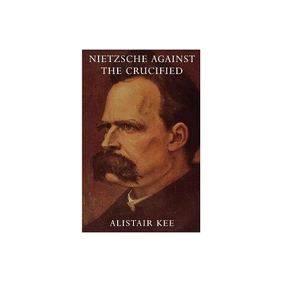 Nietzsche Against the Crucified - by Alistair Kee (Paperback)