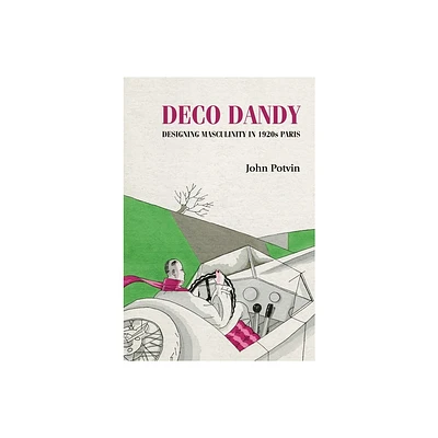 Deco Dandy - (Studies in Design and Material Culture) by John Potvin (Paperback)