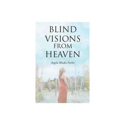 Blind Visions from Heaven - by Angela Rhodes-Parker (Paperback)