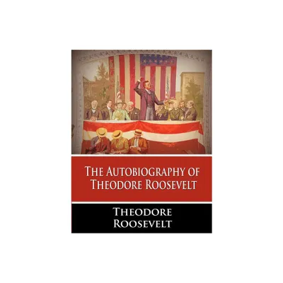 The Autobiography of Theodore Roosevelt - (Paperback)