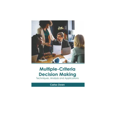 Multiple-Criteria Decision Making: Techniques, Analysis and Applications - by Carlos Owen (Hardcover)