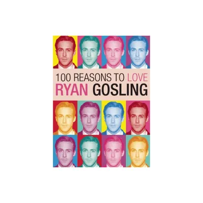 100 Reasons to Love Ryan Gosling - by Joanna Benecke (Paperback)