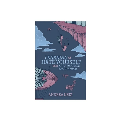 Learning to Hate Yourself as a Self-Defense Mechanism - by Andrea Kriz (Paperback)