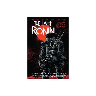 Teenage Mutant Ninja Turtles: The Last Ronin - by Kevin Eastman & Peter Laird & Tom Waltz (Hardcover)