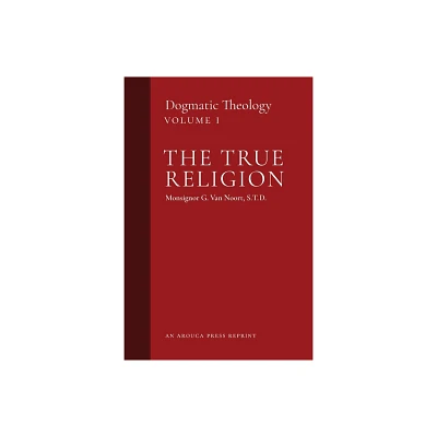 The True Religion - (Dogmatic Theology) by Msgr G Van Noort (Paperback)