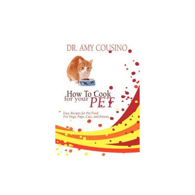 How to Cook for Your Pet - by Amy Cousino (Paperback)