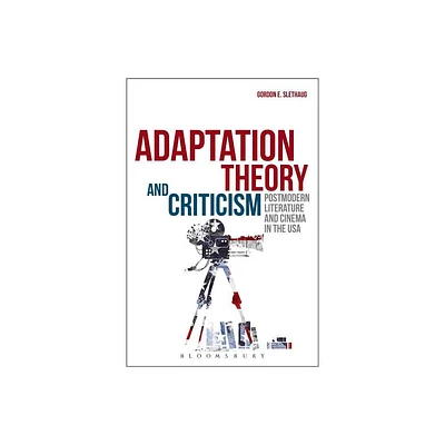 Adaptation Theory and Criticism - by Gordon E Slethaug (Paperback)