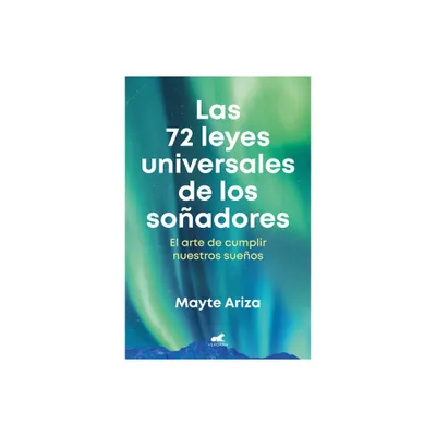 Las 72 Leyes Universales de Los Soadores: El Arte de Cumplir Nuestros Sueos / The 72 Universal Laws of Dreamers: The Art of Making Our Dreams Come