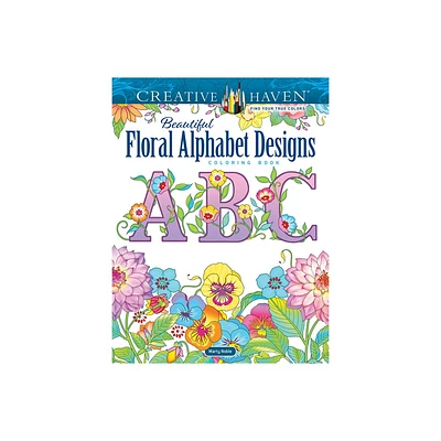 Creative Haven Beautiful Floral Alphabet Designs Coloring Book - (Adult Coloring Books: Flowers & Plants) by Marty Noble (Paperback)