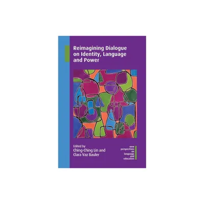 Reimagining Dialogue on Identity, Language and Power - (New Perspectives on Language and Education) by Ching-Ching Lin & Clara Vaz Bauler