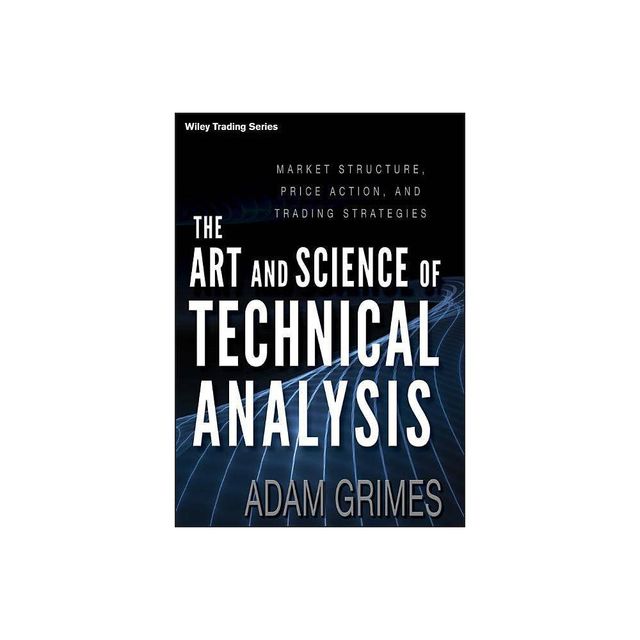 The Art and Science of Technical Analysis - (Wiley Trading) by Adam Grimes (Hardcover)