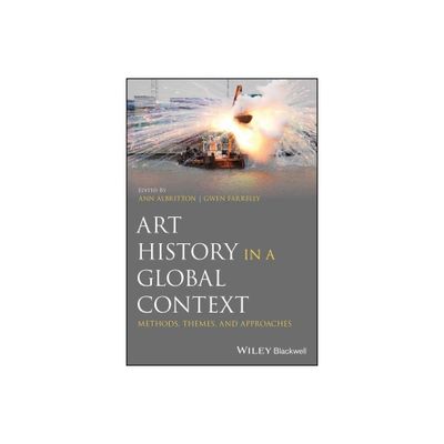 Art History in a Global Context - by Ann Albritton & Gwen Farrelly (Paperback)