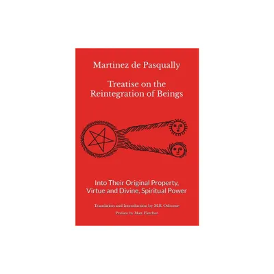 Martinez de Pasqually - Treatise on the Reintegration of Beings Into Their Original Property, Virtue and Divine, Spiritual Power - 2nd Edition