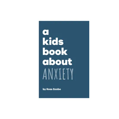 A Kids Book about Anxiety - by Ross Szabo (Hardcover)