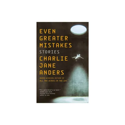 Even Greater Mistakes - by Charlie Jane Anders (Paperback)