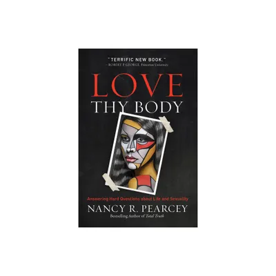 Love Thy Body - by Nancy R Pearcey (Paperback)