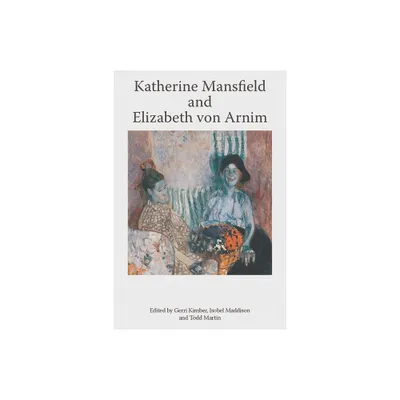 Katherine Mansfield and Elizabeth Von Arnim - (Katherine Mansfield Studies) by Gerri Kimber & Isobel Maddison & Todd Martin (Paperback)