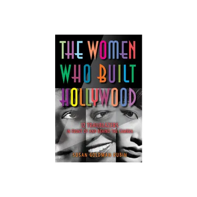 The Women Who Built Hollywood - by Susan Goldman Rubin (Hardcover)