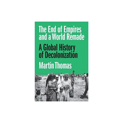 The End of Empires and a World Remade - by Martin Thomas (Hardcover)