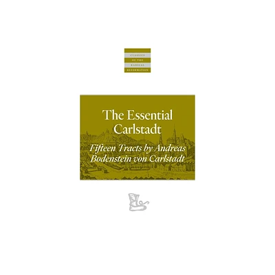 The Essential Carlstadt - (Classics of the Radical Reformation) Annotated by Andreas Bodenstein Von Carlstadt (Paperback)