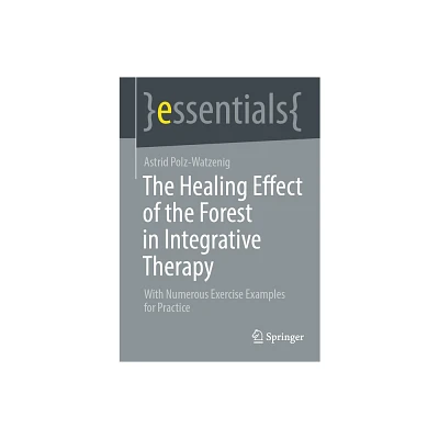 The Healing Effect of the Forest in Integrative Therapy - by Astrid Polz-Watzenig (Paperback)