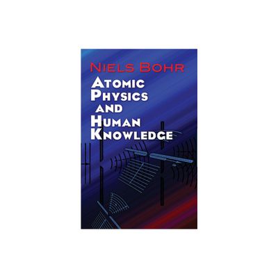 Atomic Physics and Human Knowledge - (Dover Books on Physics) by Niels Bohr (Paperback)