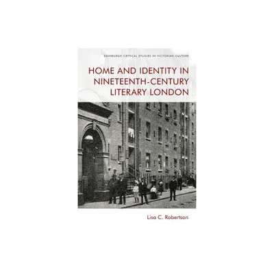 Home and Identity in Nineteenth-Century Literary London - (Edinburgh Critical Studies in Victorian Culture) by Lisa C Robertson (Paperback)