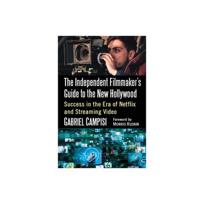 The Independent Filmmakers Guide to the New Hollywood - by Gabriel Campisi (Paperback)