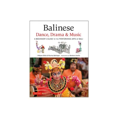 Balinese Dance, Drama & Music - by I Wayan Dibia & Rucina Ballinger (Hardcover)