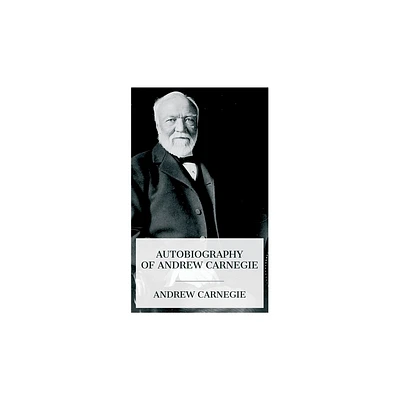 Autobiography of Andrew Carnegie - by Andrew Carnegie & John Charles Van Dyke (Paperback)