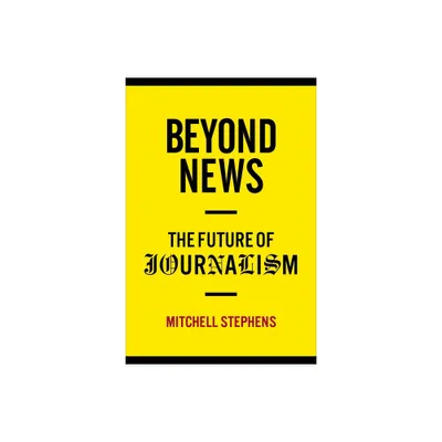 Beyond News - (Columbia Journalism Review Books) by Mitchell Stephens (Hardcover)