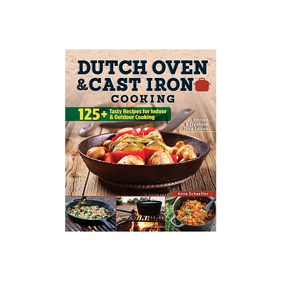 Dutch Oven and Cast Iron Cooking, Revised & Expanded Third Edition - 3rd Edition by Anne Schaeffer (Paperback)