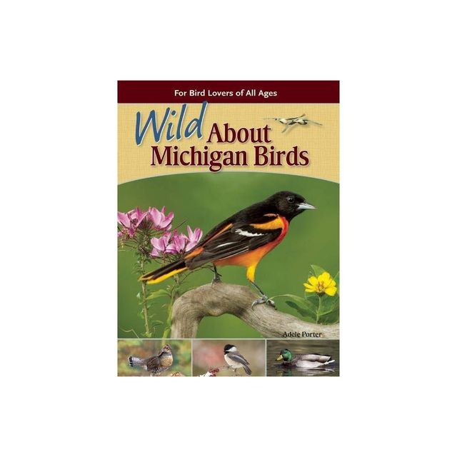 Wild about Michigan Birds - (Wild about Birds) 2nd Edition by Adele Porter (Paperback)