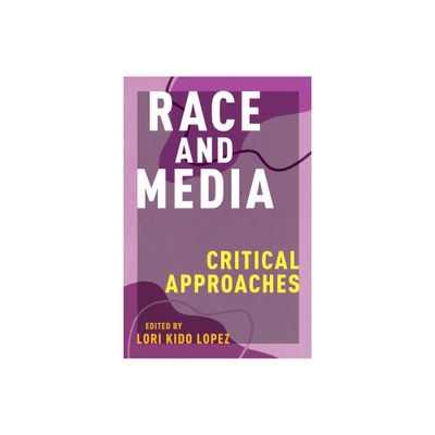 Race and Media - (Critical Cultural Communication) by Lori Kido Lopez (Paperback)