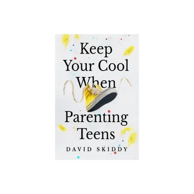 Keep Cool When Parenting Teens - by David Skiddy (Paperback)