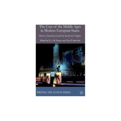 The Uses of the Middle Ages in Modern European States - (Writing the Nation) by R Evans & G Marchal (Hardcover)