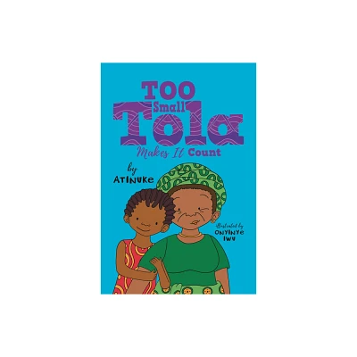 Too Small Tola Makes It Count - by Atinuke (Hardcover)