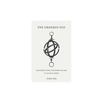 The Ordered Day - (Cultural Histories of the Ancient World) by James Ker (Hardcover)