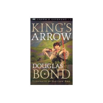 Kings Arrow - (Crown & Covenant) by Douglas Bond (Paperback)