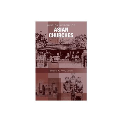 Mission History of Asian Churches - by Timothy K Park (Paperback)