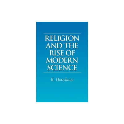 Religion and the Rise of Modern Science - by R Hooykaas (Paperback)