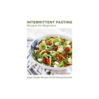 Intermittent Fasting Recipes for Beginners - (New Shoe Press) by Nicole Poirier (Paperback)