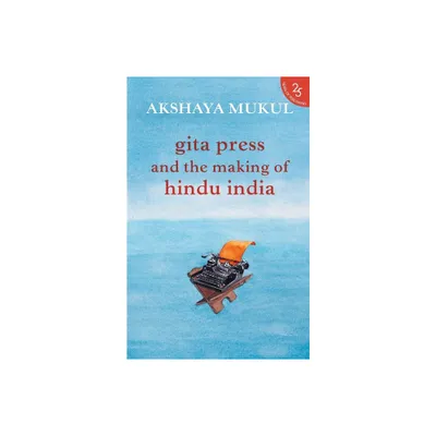 Gita Press and the Making of Hindu India - by Akshaya Mukul (Paperback)