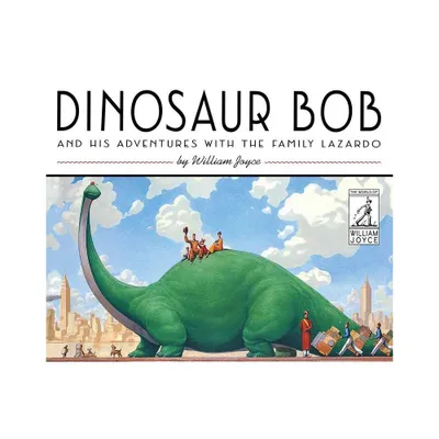 Dinosaur Bob and His Adventures with the Family Lazardo - (World of William Joyce) by William Joyce (Hardcover)